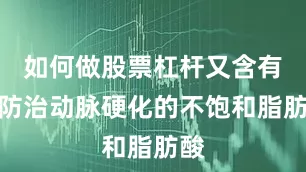 如何做股票杠杆又含有能防治动脉硬化的不饱和脂肪酸