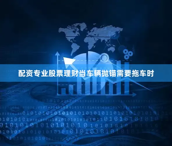 配资专业股票理财当车辆抛锚需要拖车时